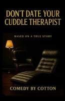 Don't Date Your Cuddle Therapist: Based On A True Story B0GYD72P5F Book Cover