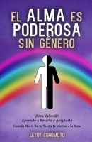 EL ALMA ES PODEROSA SIN GÉNERO: ¡Eres Valioso@! Aprende a Amarte y Aceptarte Cuando Morir No te Toca y te Aferras a la Roca (Spanish Edition) B0DVD2HG3R Book Cover