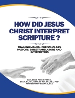 How Did Jesus Christ Interpret Scripture: Training Manual for Scholars, Pastors, Bible Translators and Interpreters 1776376560 Book Cover