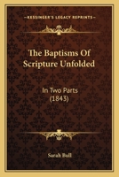The Baptisms Of Scripture Unfolded: In Two Parts 1104479508 Book Cover