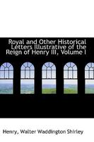 Royal And Other Historical Letters Illustrative Of The Reign Of Henry Iii.: From The Originals In The Public Record Office. 1216 - 1235, Volume 1... 1278383220 Book Cover