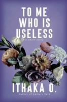 To Me Who Is Useless: a short story 1637930879 Book Cover