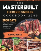 The Masterbuilt Electric Smoker Cookbook 2000: 2000 Days Happy, Easy and Delicious Masterbuilt Smoker Recipes for Your Whole Family 1803432101 Book Cover