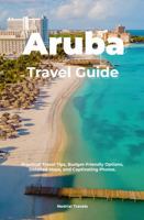 Aruba Travel Guide: Practical Travel Tips, Budget-Friendly Options, Detailed Maps, and Captivating Photos 196576004X Book Cover