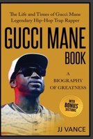 Gucci Mane Book - A Biography of Greatness: The Life and Times of Gucci Mane Legendary Hip-Hop Trap Rapper: Gucci Mane Book of Our Generation B092PJ99NG Book Cover