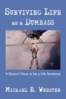 Surviving Life as a Dumbass: It Doesn't Have to Be a Life Sentence 0595718590 Book Cover