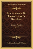 Real Academia De Buenas Letras De Barcelona: Sesion Publica (1857) 116073934X Book Cover