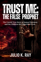 TRUST ME: THE FALSE PROPHET: The Untold True Story of Samuel Bateman and the Children He Called His Wives B0GYKYVS16 Book Cover