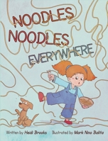 Noodles Noodles Everywhere: The Hysterical Story of One Spirited Child Who Finds the Courage to Face Dinnertime, One Noodle at a Time. 1917463820 Book Cover