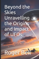 Beyond the Skies Unravelling the Origins and Impact of UFOs B0FPMG9S3D Book Cover