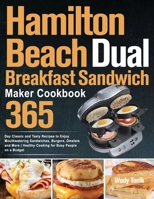 Hamilton Beach Dual Breakfast Sandwich Maker Cookbook: 365-Day Classic and Tasty Recipes to Enjoy Mouthwatering Sandwiches, Burgers, Omelets and More | Healthy Cooking for Busy People on a Budget null Book Cover