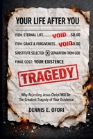 Your Life Afer You: Why Rejecting Jesus Christ Will Be Your Greatest Tragedy of Existence B0GM5T6BDC Book Cover