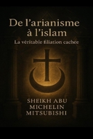 De l'arianisme a l'islam: La véritable filiation cachée (French Edition) B0F9T4C36Q Book Cover