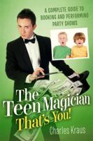 The Teen Magician - That's You!: A Complete Guide to Booking and Performing Party Shows 0578141124 Book Cover