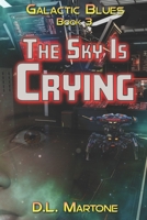 The Sky Is Crying: Galactic Blues Book 3 (a space opera adventure series) 1736675419 Book Cover