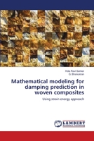 Mathematical modeling for damping prediction in woven composites: Using strain energy approach 3659560960 Book Cover
