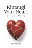 Kintsugi Your Heart: The Art Of Living With Grief 1739030605 Book Cover