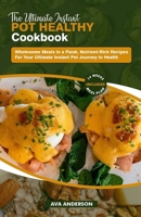 The Ultimate Instant Pot Healthy Cookbook: Wholesome Meals in a Flash, Nutrient-Rich Recipes for Your Ultimate Instant Pot Journey to Health B0CQRRFTMX Book Cover