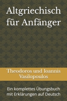 Altgriechisch für Anfänger: Ein komplettes Übungsbuch mit Erklärungen auf Deutsch B0BW27PBC7 Book Cover