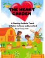 The Heart Garden: A Planting Guide to Teach Children to Know and Love God B0FYDJR8VB Book Cover