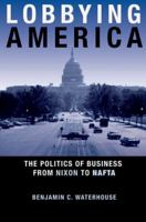 Lobbying America: The Politics of Business from Nixon to NAFTA 069114916X Book Cover