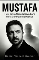 Mustafa: How Satya Nadella Saved Al's Most Controversial Genius B0GHHYV8FJ Book Cover