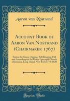 Account Book of Aaron Van Nostrand (Chairmaker 1767): Sexton for Grave Digging, Bell Ringing, Pall and Attendings at the Grace Episcopal Church of Jamaica, Long Island, New York 1773-1820 (Classic Rep 0267892802 Book Cover