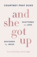 And She Got Up: Shattered by Loss, Restored by Jesus 1400352738 Book Cover