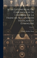 Acta Latomorum, Ou Chronoligie De L'histoire De La Franche-maçonnerie Française Et Étrangère, Volume 2 1021200921 Book Cover