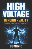 High Voltage: BENDING REALITY THROUGH BIO-ELECTRICAL DOMINANCE B0GPKGSBMK Book Cover