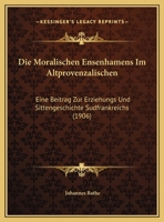 Die Moralischen Ensenhamens Im Altprovenzalischen: Eine Beitrag Zur Erziehungs Und Sittengeschichte Sudfrankreichs 1162484993 Book Cover