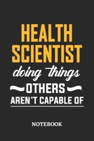 Health Scientist Doing Things Others Aren't Capable of Notebook: 6x9 inches - 110 ruled, lined pages - Greatest Passionate Office Job Journal Utility - Gift, Present Idea 167684077X Book Cover