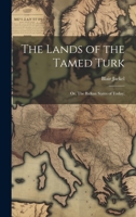 The Lands of the Tamed Turk; or, The Balkan States of Today; 1022037323 Book Cover