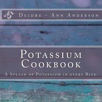 Potassium Cookbook: A Splash of Potassium in Every Bite. 1539091902 Book Cover