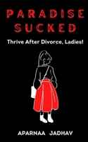 Paradise Sucked: Thrive After Divorce, Ladies! 9355938322 Book Cover