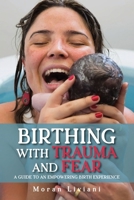 Birthing with Trauma and Fear: A guide to an empowering birth experience 1923512420 Book Cover