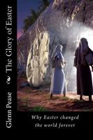 The Glory of Easter: Why Easter Changed the World Forever 1522828354 Book Cover