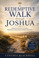 A Redemptive Walk through Joshua: A Bible Study of Victory, Obedience, and God’s Faithful Promises (The Redemptive Walk Series) B0H7WXJ8WW Book Cover