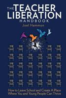 The Teacher Liberation Handbook: How to Leave School and Create a Place Where You and Young People Can Thrive 0997978007 Book Cover