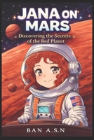 Jana On Mars: Discovering The Secrets Of The Red Planet (Jana in Space) B0GTDGG8R9 Book Cover