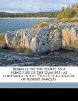 Remarks on the Tenets and Principles of the Quakers: As Contained in the Theses Theologicae of Robert Barclay 117823651X Book Cover