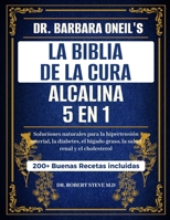 DR. BARBARA O’NEILL LA BIBLIA DE LA CURA ALCALINA 5 EN 1: Soluciones naturales para la hipertensión arterial, la diabetes, el hígado graso, la salud renal y el cholesterol (Spanish Edition) B0DR98RFXT Book Cover