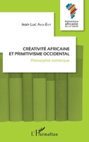 Créativité africaine et primitivisme occidental: Philosophie esthétique (Bibliothèque Africaine Du Xxie Siècle) (French Edition) 2343142688 Book Cover