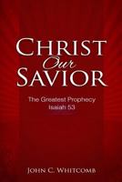 Christ Our Savior: The Greatest Prophecy: Isaiah 53 0615980430 Book Cover