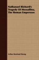 Nathanael Richard's Tragedy Of Messallina, The Roman Emperesse 1408688832 Book Cover