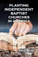 Planting Independent Baptist Churches in America 1630732176 Book Cover