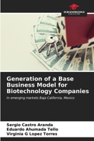 Generation of a Base Business Model for Biotechnology Companies: In emerging markets Baja California, Mexico B0CKKN7TLN Book Cover