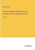 Oeuvres politiques de Edgar Quinet; La croisade contre la republique romaine: Tome 2 3382708345 Book Cover