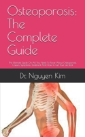 Osteoporosis: The Complete Guide: The Ultimate Guide On All You Need To Know About Osteoporosis, Causes, Symptoms, Treatment And How To Get Your Life Back B0924CY17Q Book Cover