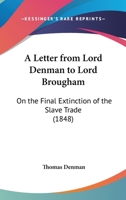 A Letter From Lord Denman To Lord Brougham: On The Final Extinction Of The Slave Trade 110459532X Book Cover